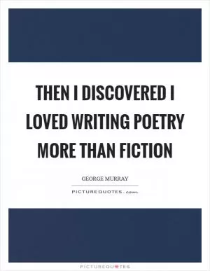 Then I discovered I loved writing poetry more than fiction Picture Quote #1