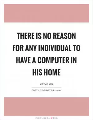 There is no reason for any individual to have a computer in his home Picture Quote #1