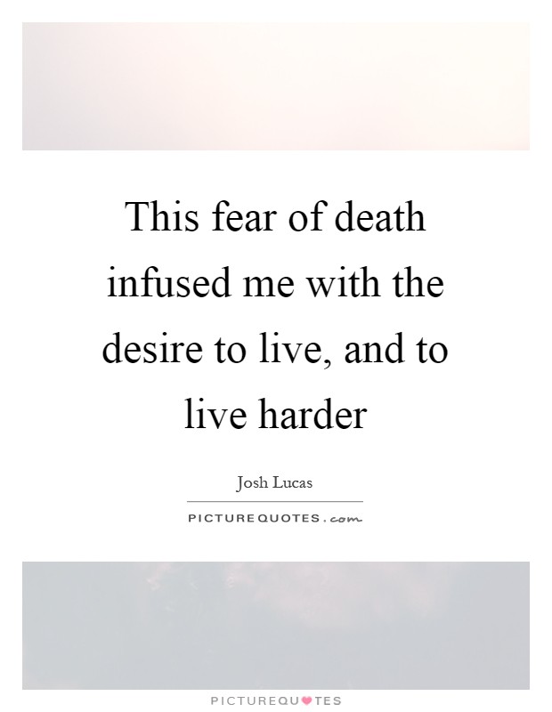 This fear of death infused me with the desire to live, and to live harder Picture Quote #1