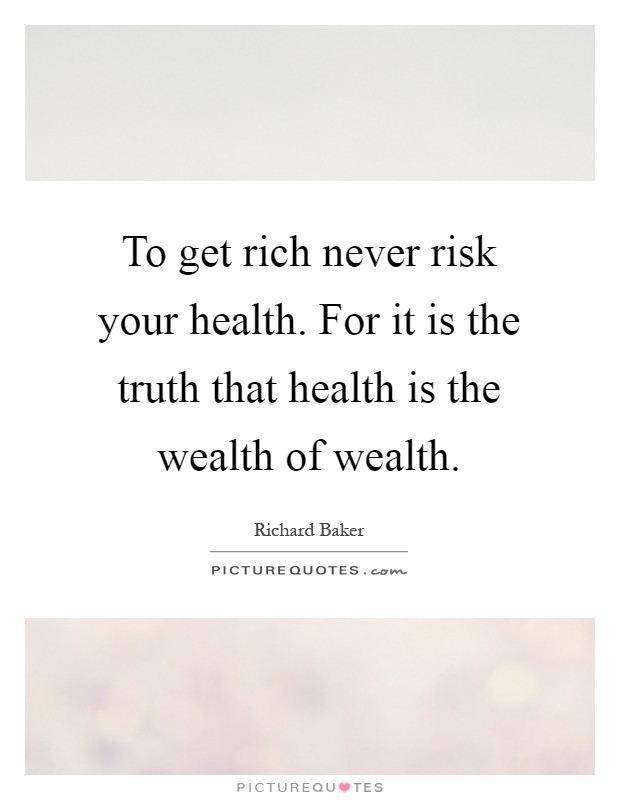 To get rich never risk your health. For it is the truth that health is the wealth of wealth Picture Quote #1