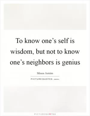 To know one’s self is wisdom, but not to know one’s neighbors is genius Picture Quote #1