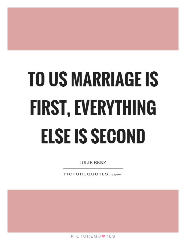 To us marriage is first, everything else is second Picture Quote #1