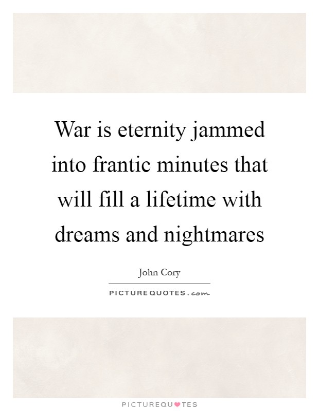 War is eternity jammed into frantic minutes that will fill a lifetime with dreams and nightmares Picture Quote #1