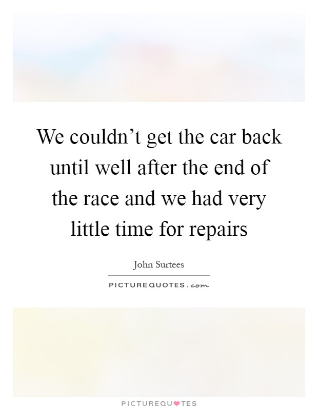 We couldn't get the car back until well after the end of the race and we had very little time for repairs Picture Quote #1