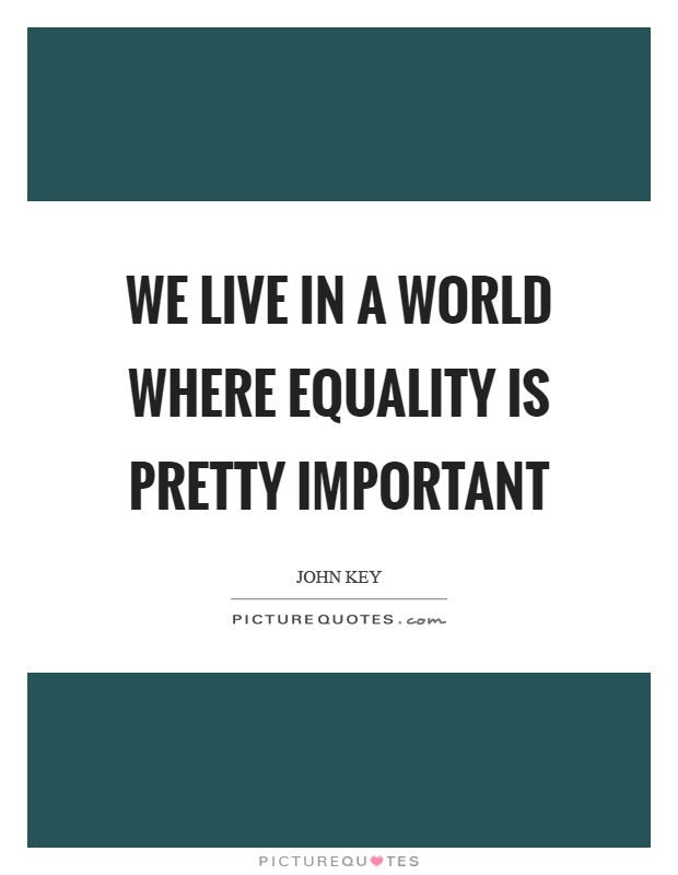We live in a world where equality is pretty important Picture Quote #1