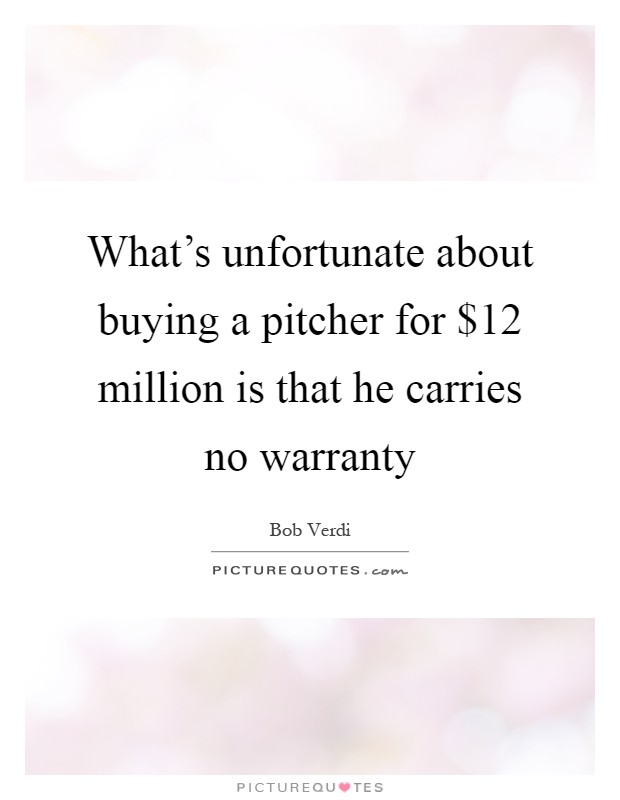 What's unfortunate about buying a pitcher for $12 million is that he carries no warranty Picture Quote #1