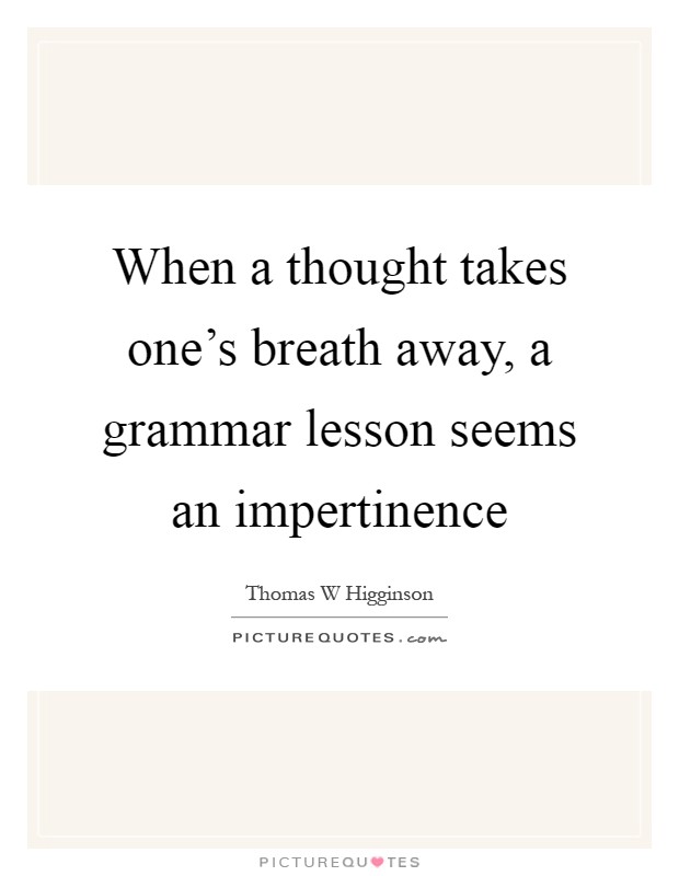 When a thought takes one's breath away, a grammar lesson seems an impertinence Picture Quote #1