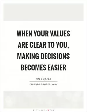 When your values are clear to you, making decisions becomes easier Picture Quote #1