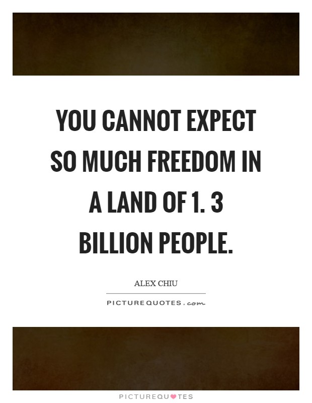 You cannot expect so much freedom in a land of 1. 3 billion people Picture Quote #1