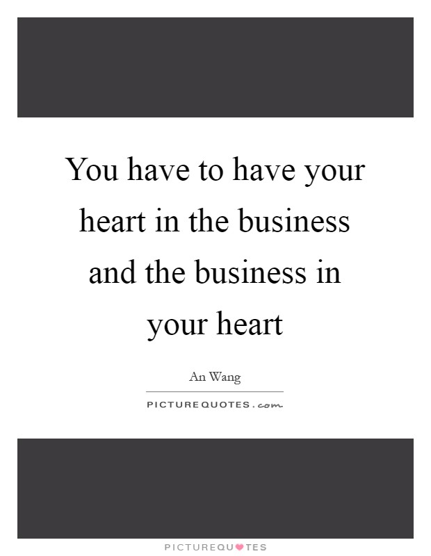 You have to have your heart in the business and the business in your heart Picture Quote #1