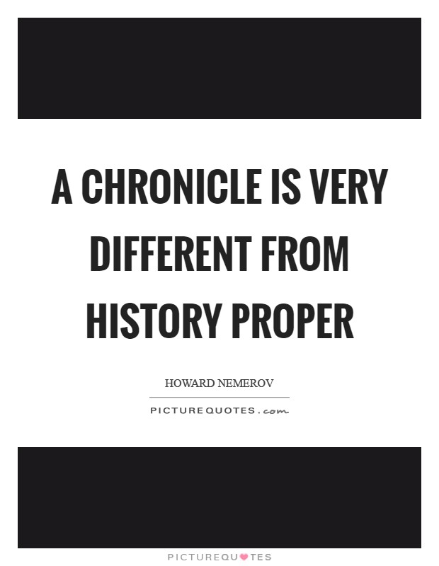 A chronicle is very different from history proper Picture Quote #1