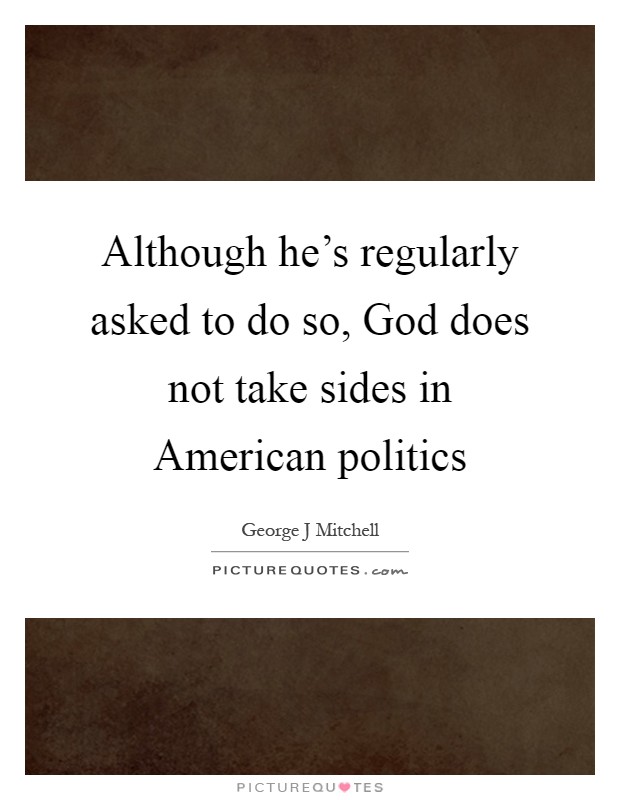 Although he's regularly asked to do so, God does not take sides in American politics Picture Quote #1