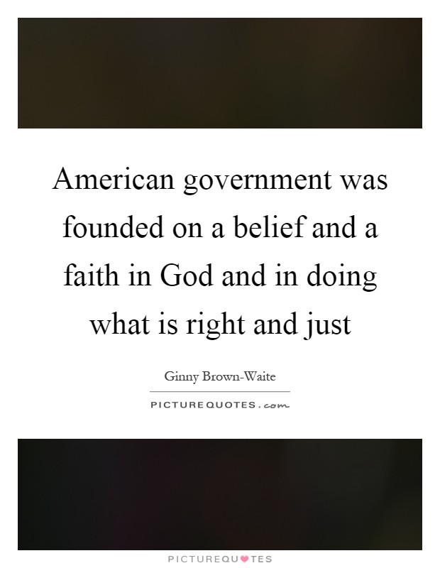 American government was founded on a belief and a faith in God and in doing what is right and just Picture Quote #1
