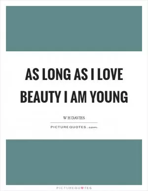 As long as I love beauty I am young Picture Quote #1