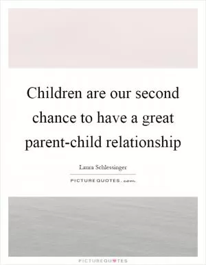 Children are our second chance to have a great parent-child relationship Picture Quote #1