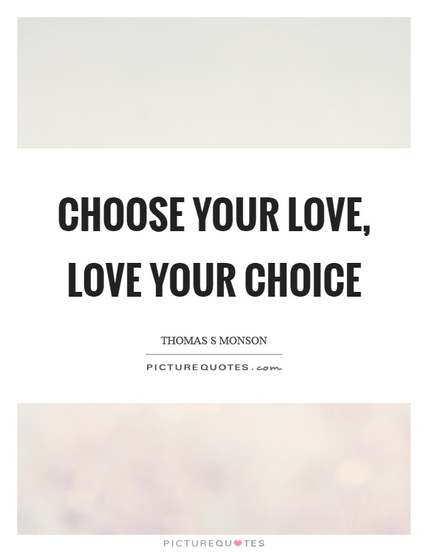 Choose your love, Love your choice Picture Quote #1