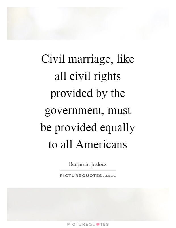 Civil marriage, like all civil rights provided by the government, must be provided equally to all Americans Picture Quote #1