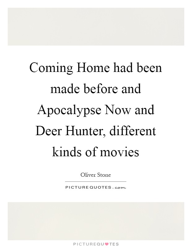 Coming Home had been made before and Apocalypse Now and Deer Hunter, different kinds of movies Picture Quote #1