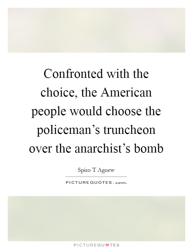 Confronted with the choice, the American people would choose the policeman's truncheon over the anarchist's bomb Picture Quote #1