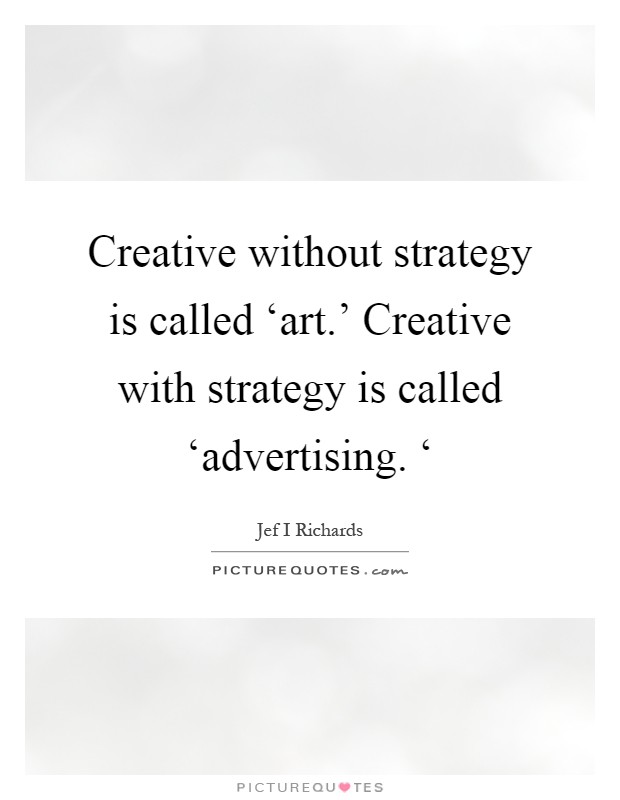 Creative without strategy is called ‘art.' Creative with strategy is called ‘advertising. ‘ Picture Quote #1