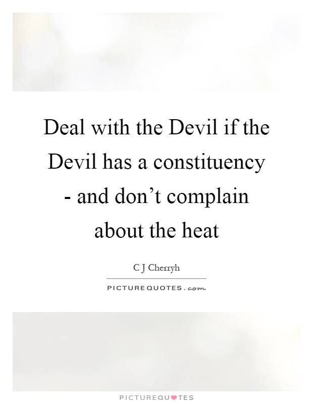 Deal with the Devil if the Devil has a constituency - and don't complain about the heat Picture Quote #1