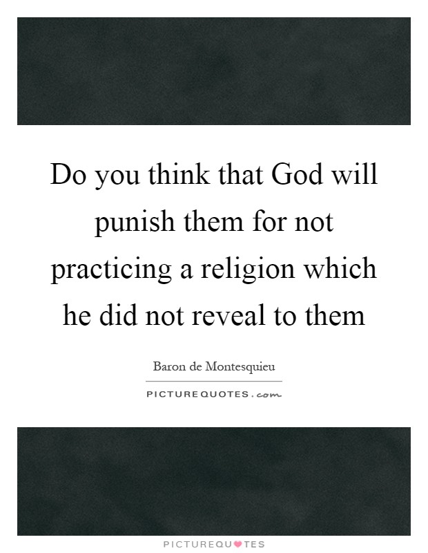 Do you think that God will punish them for not practicing a religion which he did not reveal to them Picture Quote #1