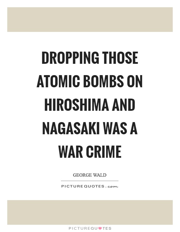 Dropping those atomic bombs on Hiroshima and Nagasaki was a war crime Picture Quote #1