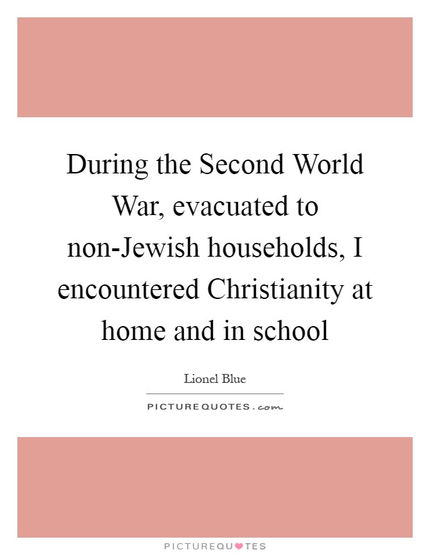 During the Second World War, evacuated to non-Jewish households, I encountered Christianity at home and in school Picture Quote #1