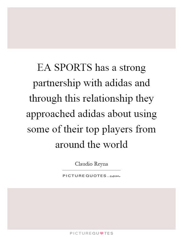 EA SPORTS has a strong partnership with adidas and through this relationship they approached adidas about using some of their top players from around the world Picture Quote #1