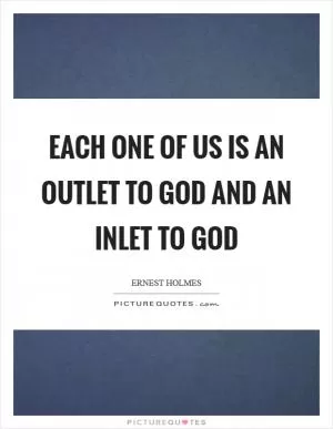 Each one of us is an outlet to God and an inlet to God Picture Quote #1