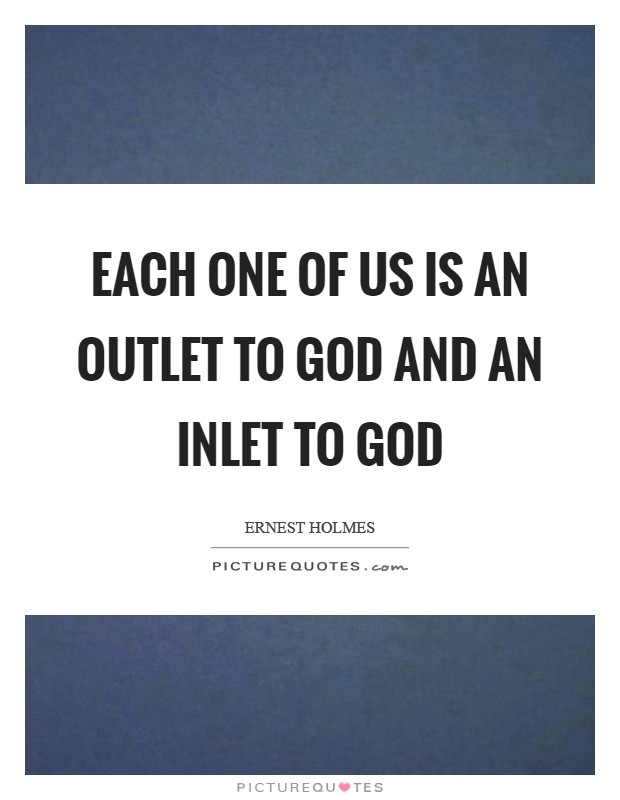 Each one of us is an outlet to God and an inlet to God Picture Quote #1