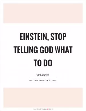 Einstein, stop telling God what to do Picture Quote #1