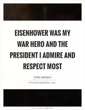 Eisenhower was my war hero and the President I admire and respect most Picture Quote #1