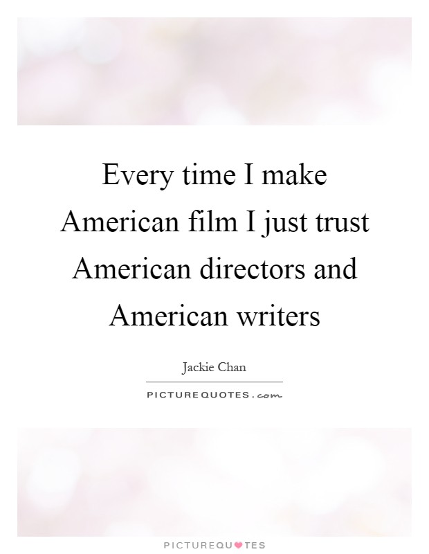 Every time I make American film I just trust American directors and American writers Picture Quote #1