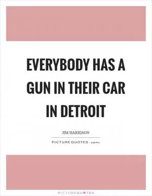 Everybody has a gun in their car in Detroit Picture Quote #1
