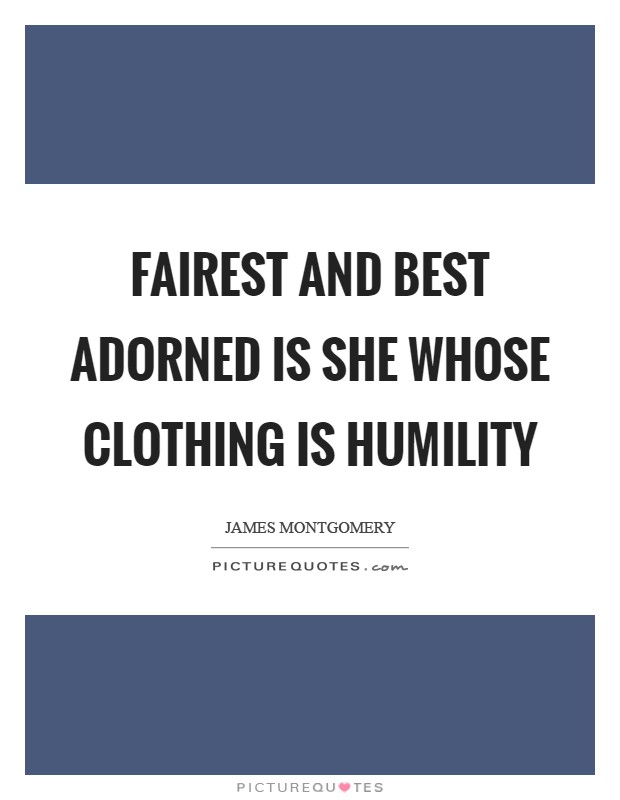 Fairest and best adorned is she Whose clothing is humility Picture Quote #1