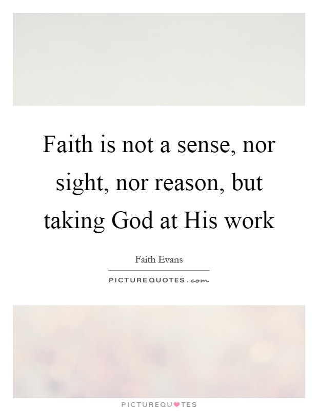Faith is not a sense, nor sight, nor reason, but taking God at His work Picture Quote #1