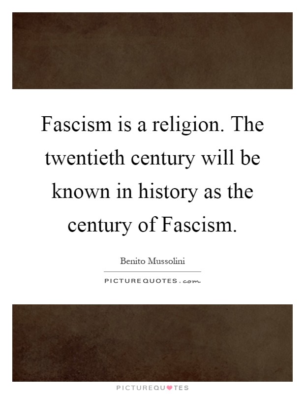Fascism is a religion. The twentieth century will be known in history as the century of Fascism Picture Quote #1