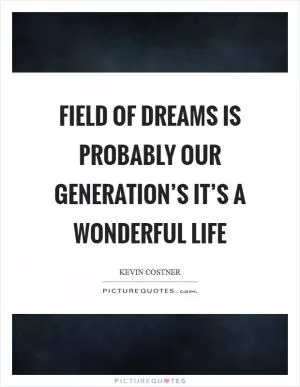 Field of Dreams is probably our generation’s It’s A Wonderful Life Picture Quote #1