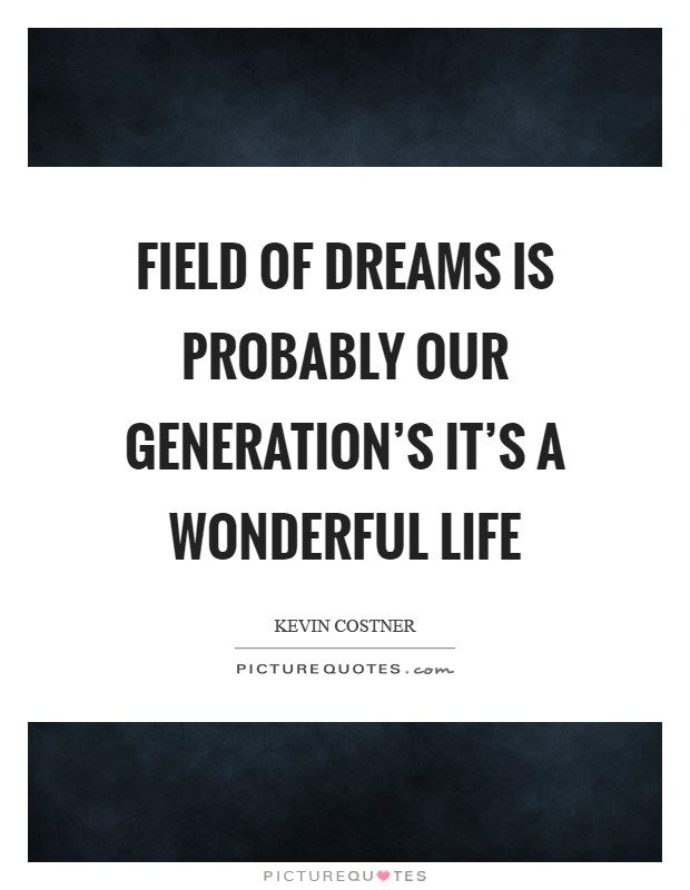 Field of Dreams is probably our generation's It's A Wonderful Life Picture Quote #1