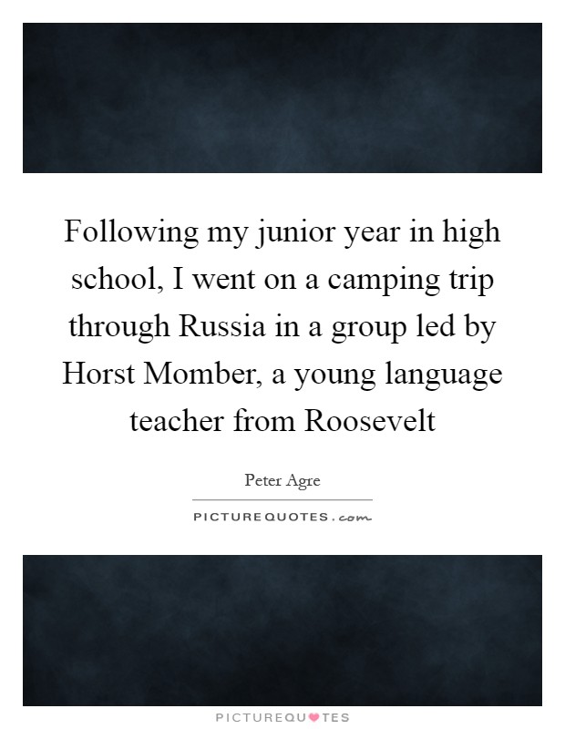 Following my junior year in high school, I went on a camping trip through Russia in a group led by Horst Momber, a young language teacher from Roosevelt Picture Quote #1
