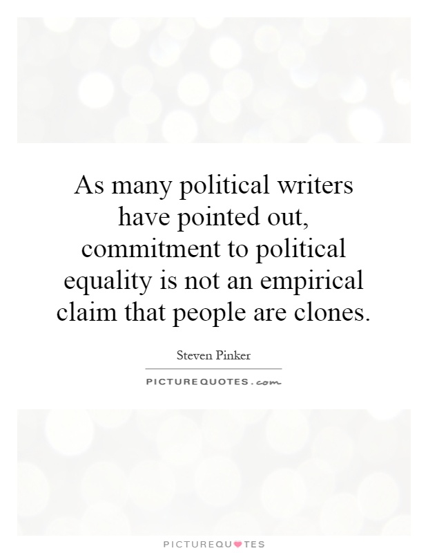 As many political writers have pointed out, commitment to political equality is not an empirical claim that people are clones Picture Quote #1