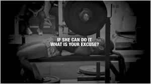 If she can do it what is your excuse? Picture Quote #1