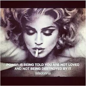 Power is being told you are not loved and not being destroyed by it Picture Quote #1