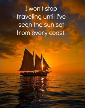 I won't stop traveling until I've seen the sun set from every coast Picture Quote #1
