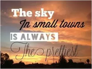 The sky in small towns is always the prettiest Picture Quote #1