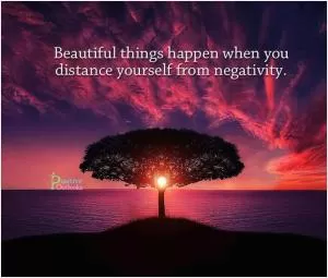 Beautiful things happen when you distance yourself from negativity Picture Quote #1