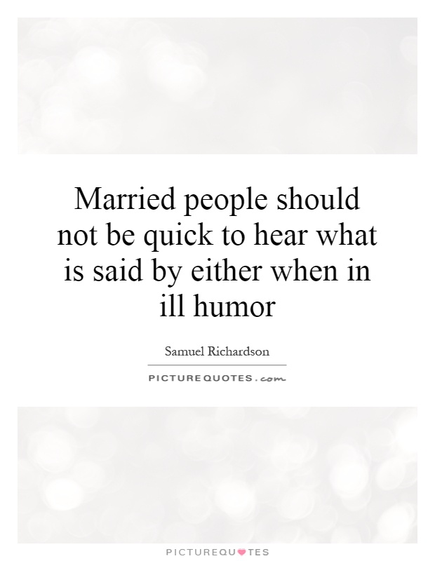 Married people should not be quick to hear what is said by either when in ill humor Picture Quote #1