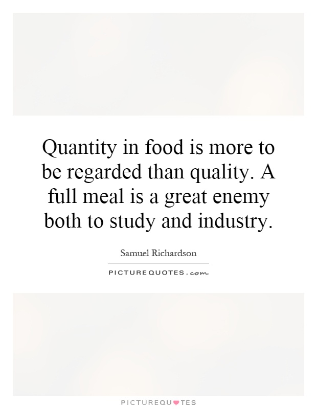 Quantity in food is more to be regarded than quality. A full meal is a great enemy both to study and industry Picture Quote #1