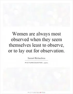 Women are always most observed when they seem themselves least to observe, or to lay out for observation Picture Quote #1